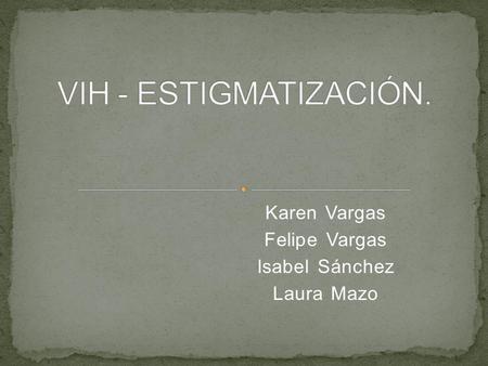 Karen Vargas Felipe Vargas Isabel Sánchez Laura Mazo.