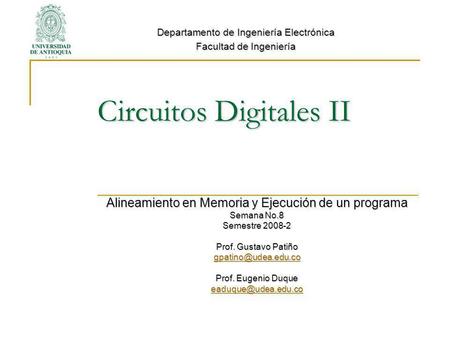 Circuitos Digitales II Alineamiento en Memoria y Ejecución de un programa Semana No.8 Semestre 2008-2 Prof. Gustavo Patiño Prof. Eugenio.