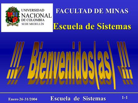 Enero 26-31/2004 Escuela de Sistemas 1-1 FACULTAD DE MINAS Escuela de Sistemas.