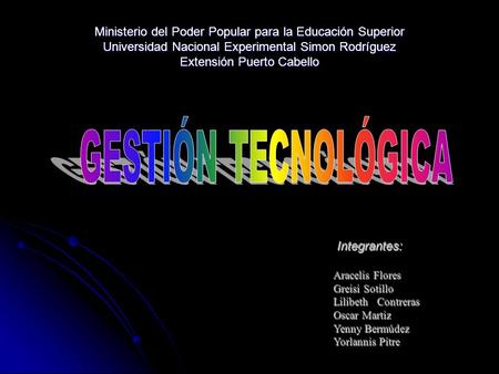 Ministerio del Poder Popular para la Educación Superior Universidad Nacional Experimental Simon Rodríguez Extensión Puerto Cabello GESTIÓN TECNOLÓGICA.