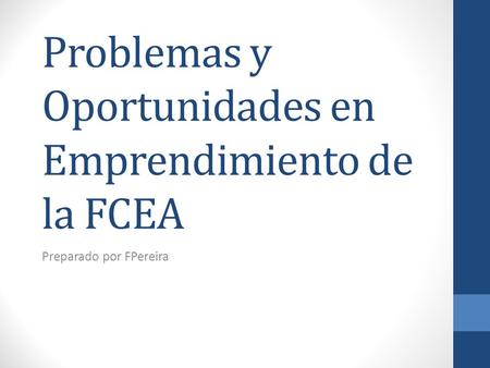 Problemas y Oportunidades en Emprendimiento de la FCEA Preparado por FPereira.