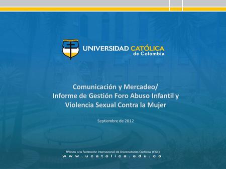 Comunicación y Mercadeo/ Informe de Gestión Foro Abuso Infantil y Violencia Sexual Contra la Mujer Septiembre de 2012.