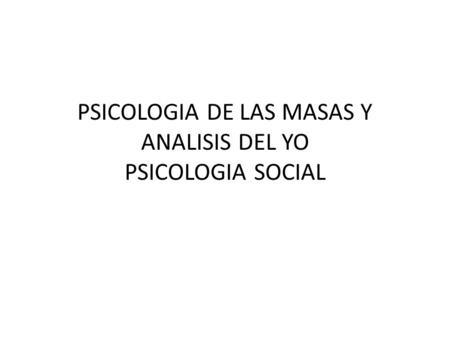 PSICOLOGIA DE LAS MASAS Y ANALISIS DEL YO PSICOLOGIA SOCIAL