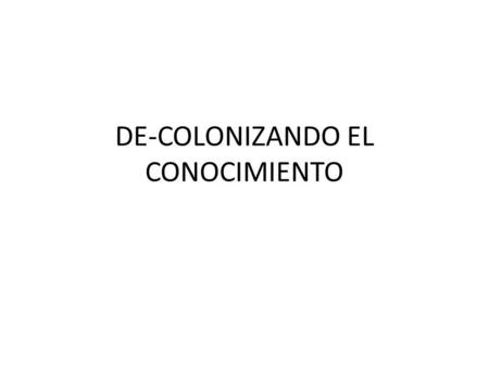 DE-COLONIZANDO EL CONOCIMIENTO