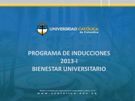 PROGRAMA DE INDUCCIONES 2013-I BIENESTAR UNIVERSITARIO.