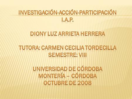 INVESTIGACIÓN-ACCIÓN-PARTICIPACIÓN I.A.P. DIONY LUZ ARRIETA HERRERA