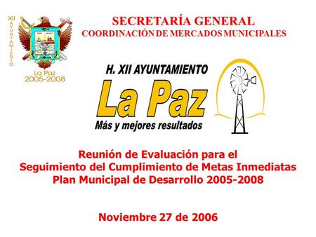 Reunión de Evaluación para el Seguimiento del Cumplimiento de Metas Inmediatas Plan Municipal de Desarrollo 2005-2008 Noviembre 27 de 2006 SECRETARÍA GENERAL.