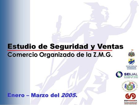 Estudio de Seguridad y Ventas Comercio Organizado de la Z.M.G. Enero – Marzo del 2005.