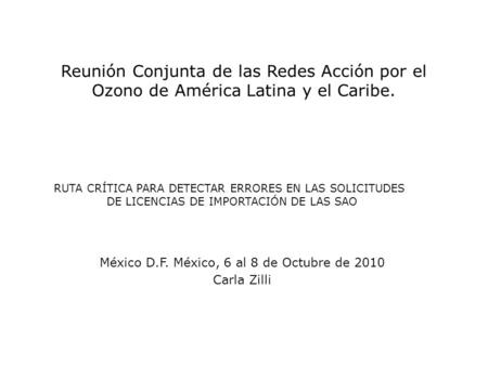 Reunión Conjunta de las Redes Acción por el Ozono de América Latina y el Caribe. México D.F. México, 6 al 8 de Octubre de 2010 Carla Zilli RUTA CRÍTICA.