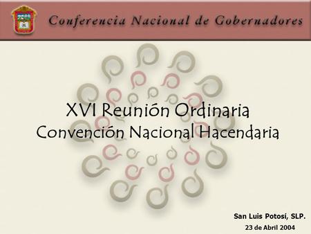 XVI Reunión Ordinaria Convención Nacional Hacendaria San Luis Potosí, SLP. 23 de Abril 2004.