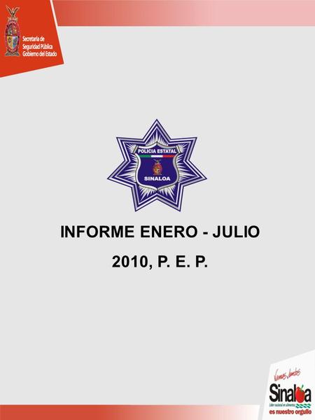 INFORME ENERO - JULIO 2010, P. E. P.. EN ATENCION A LA LEY ESTATAL DE SEGURIDAD PUBLICA Y SISTEMA DE DESARROLLO POLICIAL, LA POLICIA ESTATAL PREVENTIVA.