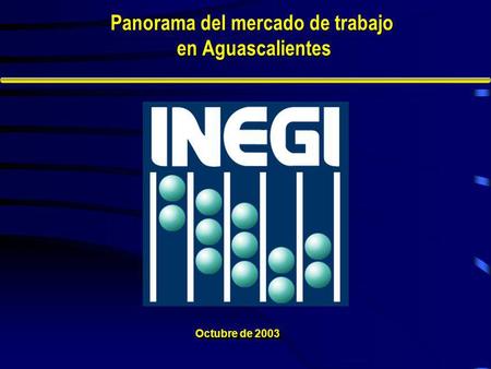 Octubre de 2003 Panorama del mercado de trabajo en Aguascalientes en Aguascalientes.