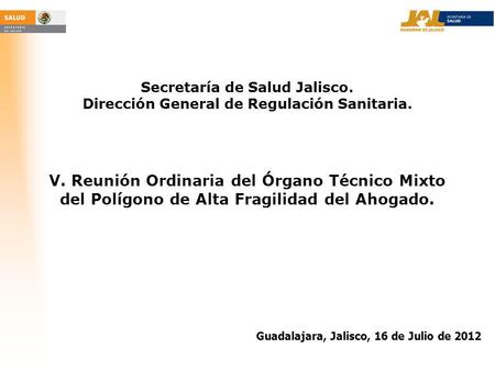 Secretaría de Salud Jalisco. Dirección General de Regulación Sanitaria. V. Reunión Ordinaria del Órgano Técnico Mixto del Polígono de Alta Fragilidad del.