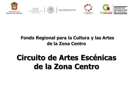 Fondo Regional para la Cultura y las Artes de la Zona Centro Circuito de Artes Escénicas de la Zona Centro.