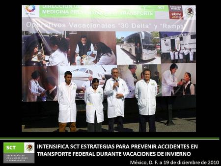 México, D. F. a 19 de diciembre de 2010 INTENSIFICA SCT ESTRATEGIAS PARA PREVENIR ACCIDENTES EN TRANSPORTE FEDERAL DURANTE VACACIONES DE INVIERNO.