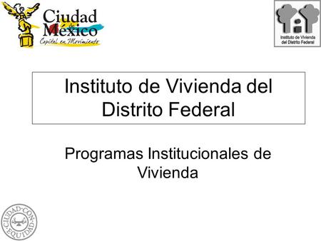 Instituto de Vivienda del Distrito Federal Programas Institucionales de Vivienda.
