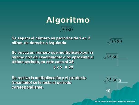 Algoritmo Se separa el número en periodos de 2 en 2 cifras, de derecha a izquierda Se busca un número que multiplicado por si mismo nos de exactamente.