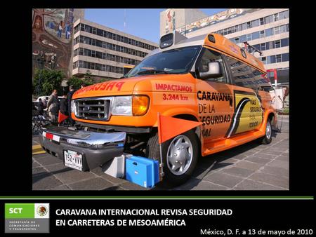 CARAVANA INTERNACIONAL REVISA SEGURIDAD EN CARRETERAS DE MESOAMÉRICA México, D. F. a 13 de mayo de 2010.