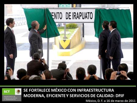 SE FORTALECE MÉXICO CON INFRAESTRUCTURA MODERNA, EFICIENTE Y SERVICIOS DE CALIDAD: DPJF México, D. F. a 16 de marzo de 2011.