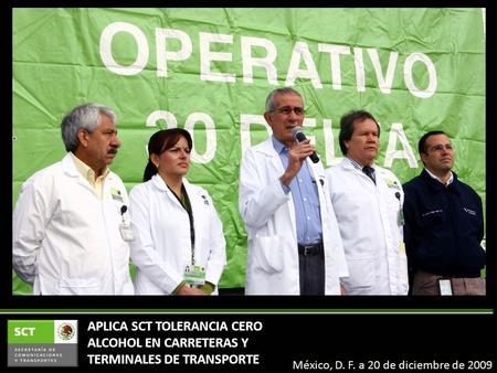 APLICA SCT TOLERANCIA CERO ALCOHOL EN CARRETERAS Y TERMINALES DE TRANSPORTE México, D. F. a 20 de diciembre de 2009.