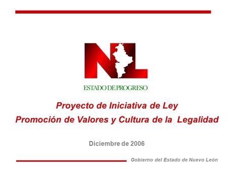 Proyecto de Iniciativa de Ley Promoción de Valores y Cultura de la Legalidad Diciembre de 2006 Gobierno del Estado de Nuevo León.