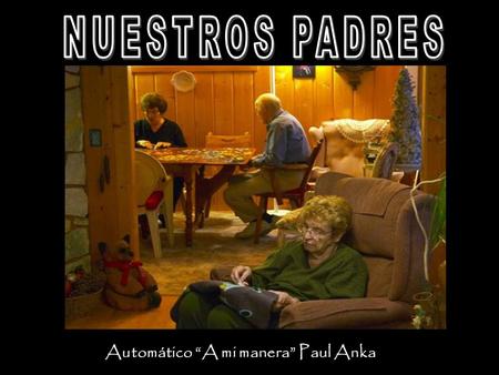 NUESTROS PADRES Automático “A mi manera” Paul Anka.