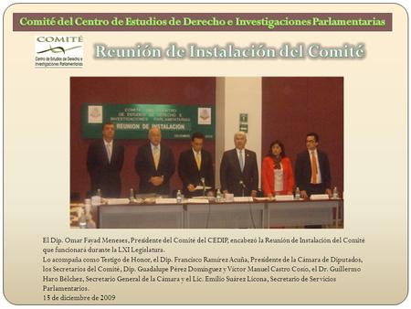 El Dip. Omar Fayad Meneses, Presidente del Comité del CEDIP, encabezó la Reunión de Instalación del Comité que funcionará durante la LXI Legislatura. Lo.