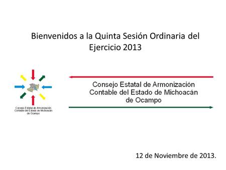 Bienvenidos a la Quinta Sesión Ordinaria del Ejercicio 2013 12 de Noviembre de 2013.