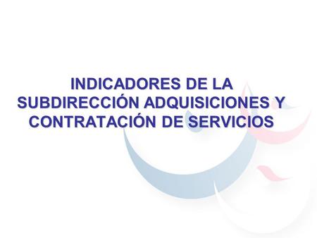 INDICADORES DE LA SUBDIRECCIÓN ADQUISICIONES Y CONTRATACIÓN DE SERVICIOS.