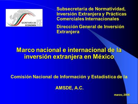 Marco nacional e internacional de la inversión extranjera en México Comisión Nacional de Información y Estadística de la AMSDE, A.C. Subsecretaría de.