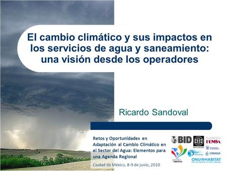 El cambio climático y sus impactos en los servicios de agua y saneamiento: una visión desde los operadores Ricardo Sandoval agua y saneamiento: una visión.