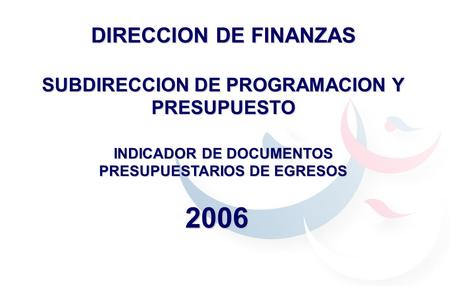 2006 DIRECCION DE FINANZAS SUBDIRECCION DE PROGRAMACION Y PRESUPUESTO