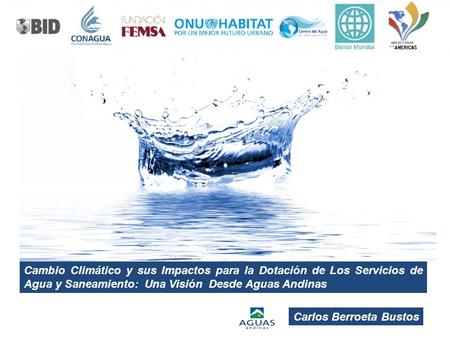 Cambio Climático y sus Impactos para la Dotación de Los Servicios de Agua y Saneamiento: Una Visión Desde Aguas Andinas Carlos Berroeta Bustos.