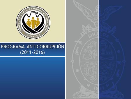 PROGRAMA ANTICORRUPCIÓN (2011-2016) 1. Fuente: Fuente: Unidad de Contraloría Interna Programa Anticorrupción en Procuración de Justicia ALTERAR Y TRASTOCAR.
