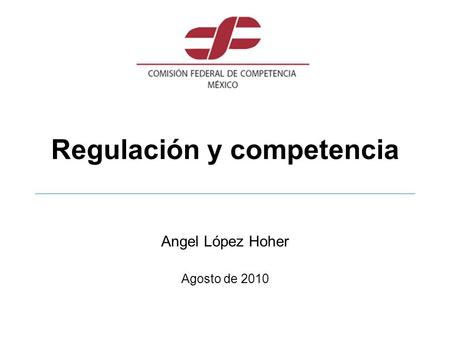 Regulación y competencia Angel López Hoher Agosto de 2010.