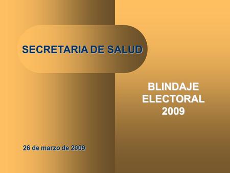 1 SECRETARIA DE SALUD 26 de marzo de 2009 BLINDAJE ELECTORAL 2009.