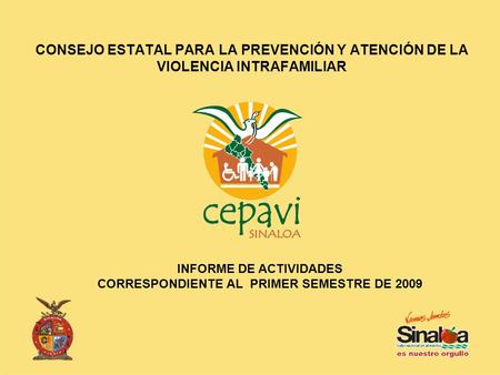 CONSEJO ESTATAL PARA LA PREVENCIÓN Y ATENCIÓN DE LA VIOLENCIA INTRAFAMILIAR INFORME DE ACTIVIDADES CORRESPONDIENTE AL PRIMER SEMESTRE DE 2009.