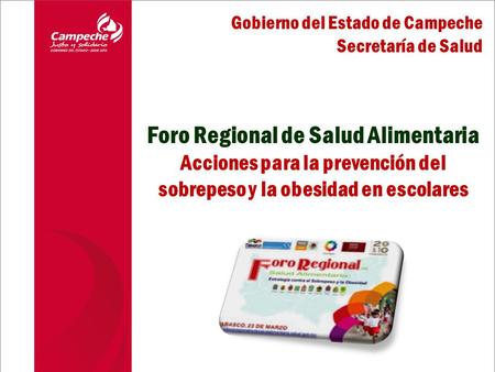 Marzo de 2010. Gobierno del Estado de Campeche Secretaría de Salud Foro Regional de Salud Alimentaria Acciones para la prevención del sobrepeso y la obesidad.