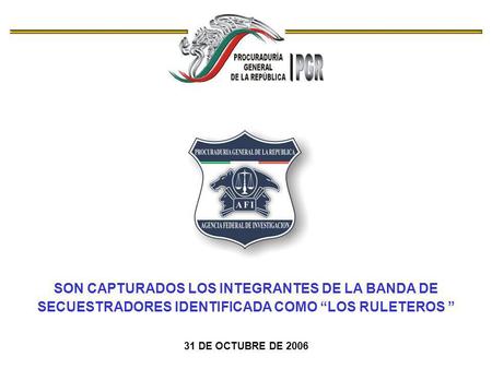 SON CAPTURADOS LOS INTEGRANTES DE LA BANDA DE SECUESTRADORES IDENTIFICADA COMO “LOS RULETEROS ” 31 DE OCTUBRE DE 2006.
