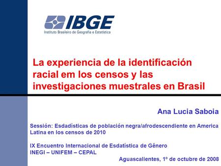 Ana Lucia Saboia Sessión: Esdadísticas de población negra/afrodescendiente en America Latina en los censos de 2010 IX Encuentro Internacional de Esdatística.
