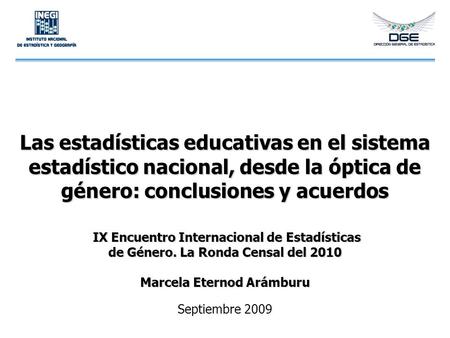Las estadísticas educativas en el sistema estadístico nacional, desde la óptica de género: conclusiones y acuerdos IX Encuentro Internacional de Estadísticas.