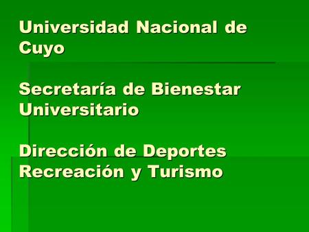 Universidad Nacional de Cuyo Secretaría de Bienestar Universitario Dirección de Deportes Recreación y Turismo.