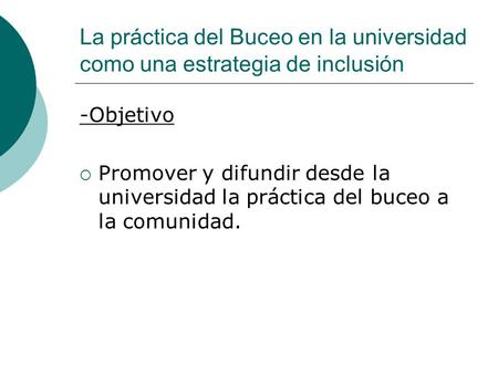 La práctica del Buceo en la universidad como una estrategia de inclusión -Objetivo Promover y difundir desde la universidad la práctica del buceo a la.