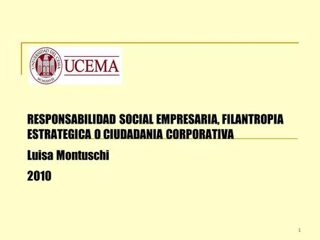 RESPONSABILIDAD SOCIAL EMPRESARIA, FILANTROPIA ESTRATEGICA O CIUDADANIA CORPORATIVA Luisa Montuschi 2010.