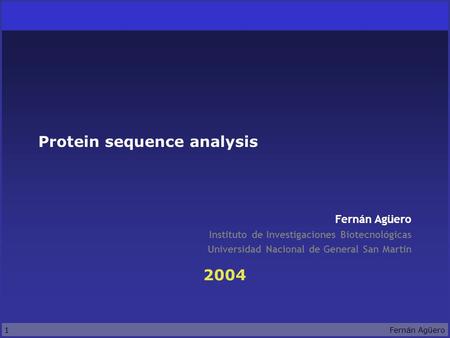 1Fernán Agüero 2004 Fernán Agüero Instituto de Investigaciones Biotecnológicas Universidad Nacional de General San Martín Protein sequence analysis.