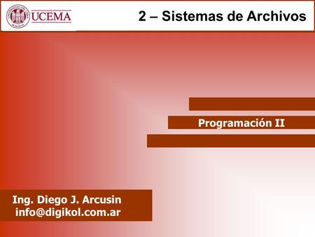 2 – Sistemas de Archivos Programación II Ing. Diego J. Arcusin