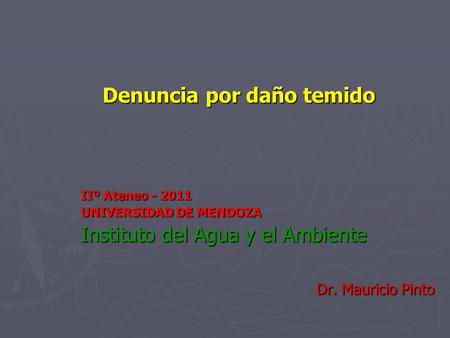 Denuncia por daño temido IIº Ateneo - 2011 UNIVERSIDAD DE MENDOZA Instituto del Agua y el Ambiente Dr. Mauricio Pinto.