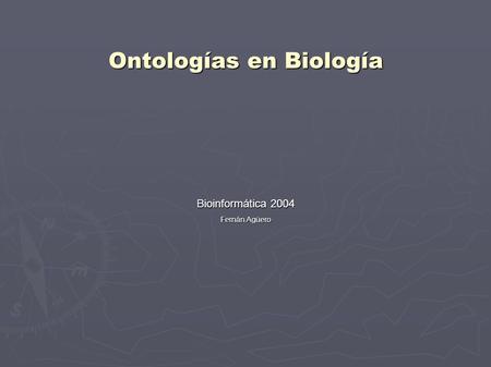 Ontologías en Biología Bioinformática 2004 Fernán Agüero.