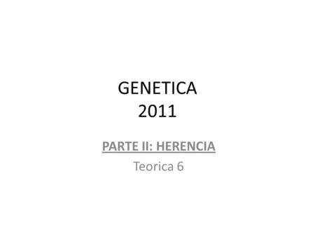 GENETICA 2011 PARTE II: HERENCIA Teorica 6.