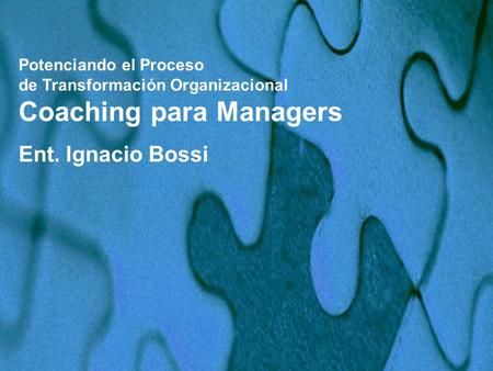 Potenciando el Proceso de Transformación Organizacional Coaching para Managers Ent. Ignacio Bossi.